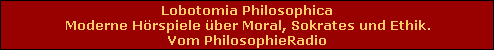 Lobotomia Philosophica
Moderne Hrspiele ber Moral, Sokrates und Ethik.
Vom PhilosophieRadio
